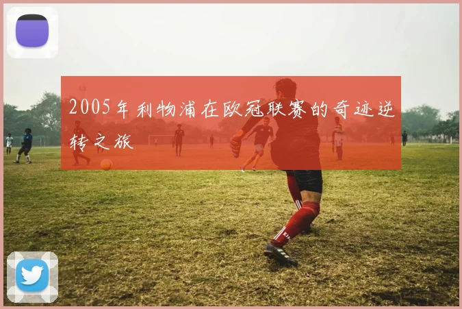 2005年利物浦在欧冠联赛的奇迹逆转之旅