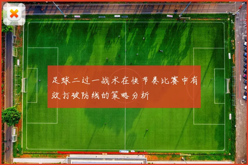 足球二过一战术在快节奏比赛中有效打破防线的策略分析