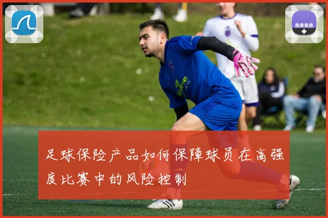 足球保险产品如何保障球员在高强度比赛中的风险控制