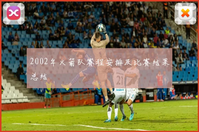 2002年火箭队赛程安排及比赛结果总结